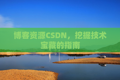 博客资源CSDN，挖掘技术宝藏的指南